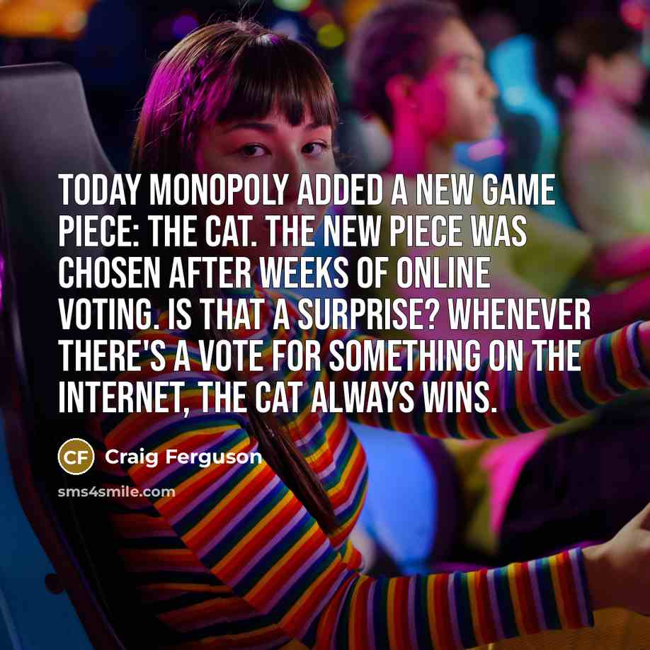 “Today Monopoly added a new game piece: the cat. The…” quote by Craig Ferguson