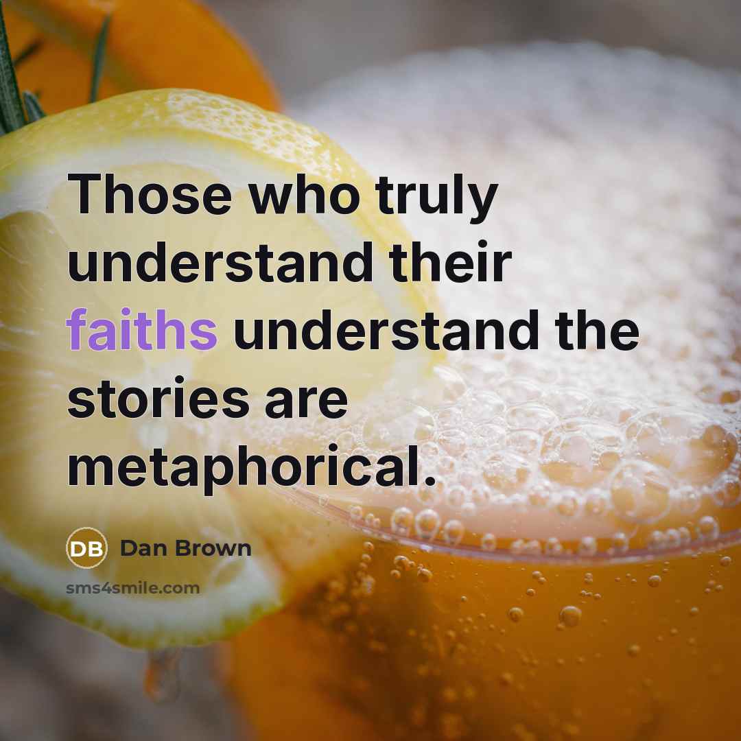 “Those who truly understand their faiths understand the stories are metaphorical.” quote by Dan Brown