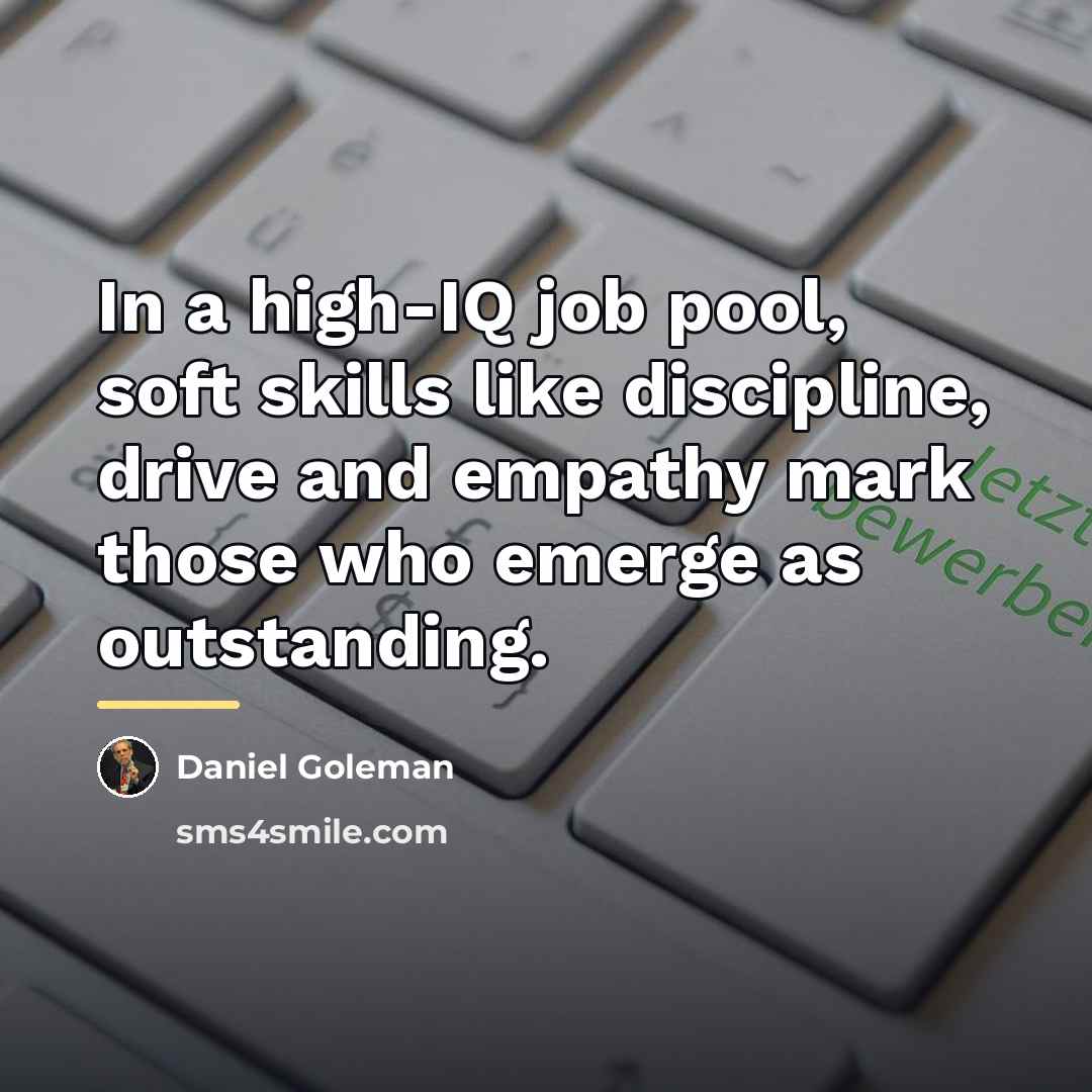 “In a high-IQ job pool, soft skills like discipline, drive…” quote by Daniel Goleman
