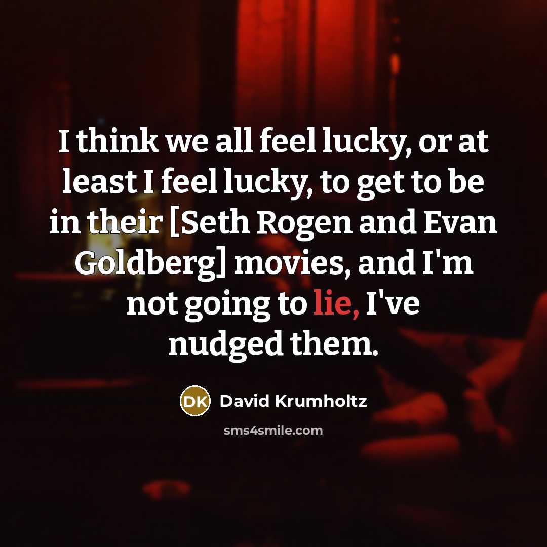 “I think we all feel lucky, or at least I…” quote by David Krumholtz