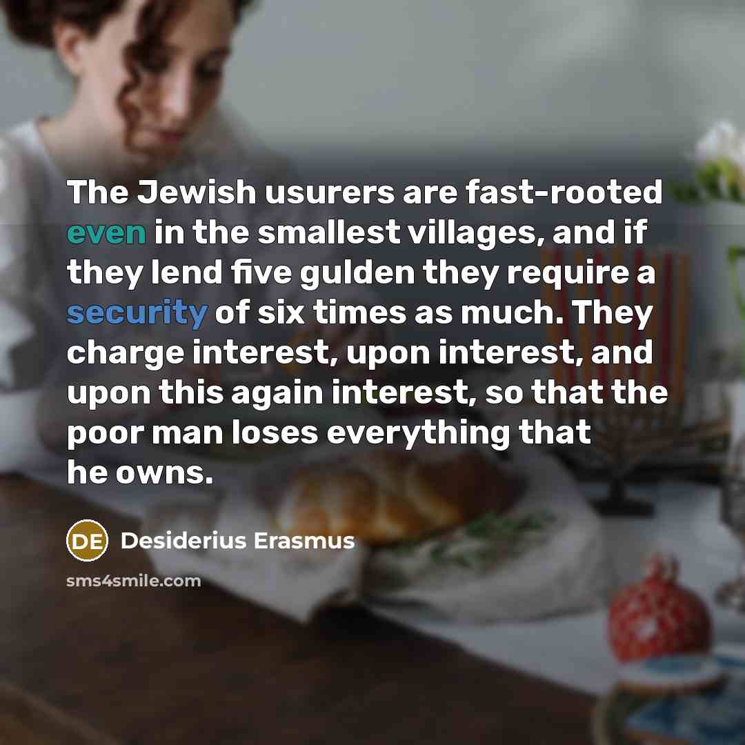 “The Jewish usurers are fast-rooted even in the smallest villages,…” quote by Desiderius Erasmus