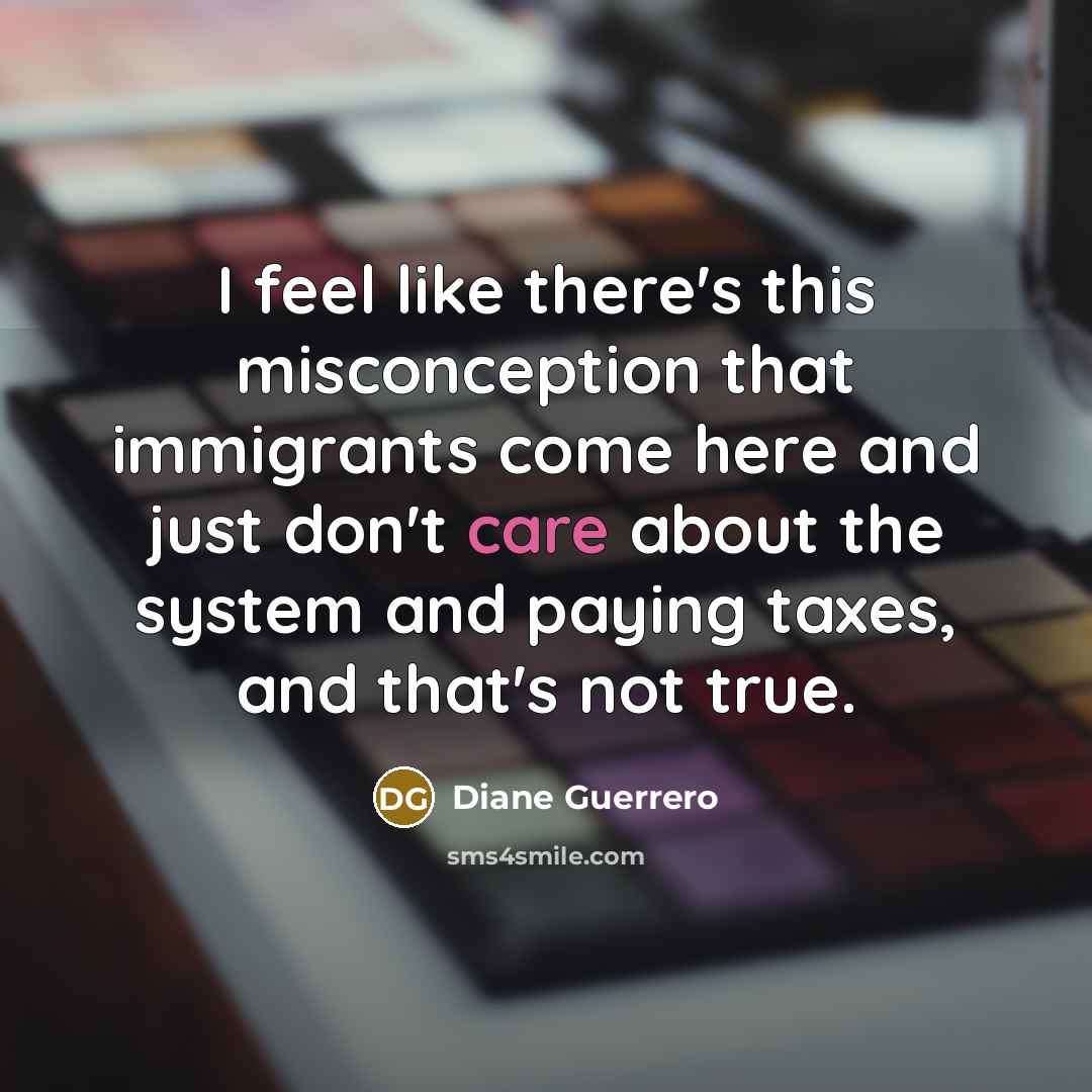 “I feel like there's this misconception that immigrants come here…” quote by Diane Guerrero