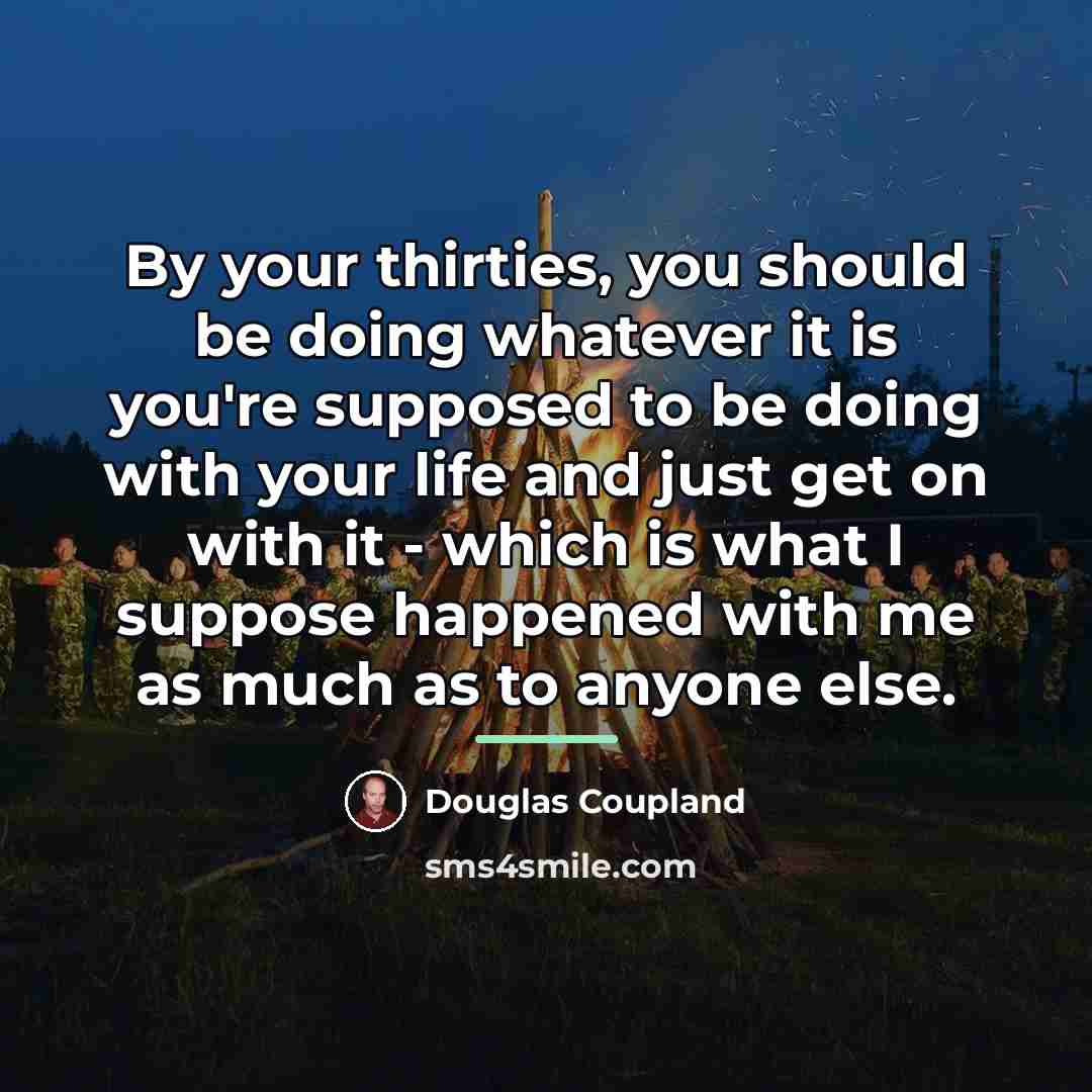“By your thirties, you should be doing whatever it is…” quote by Douglas Coupland