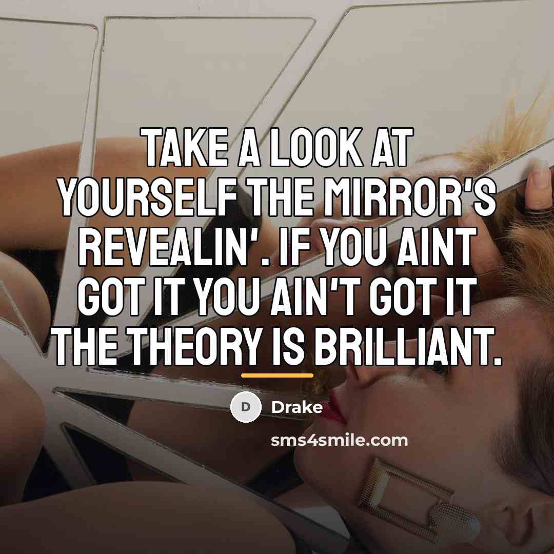 “Take a look at yourself the mirror's revealin'. If you…” quote by Drake