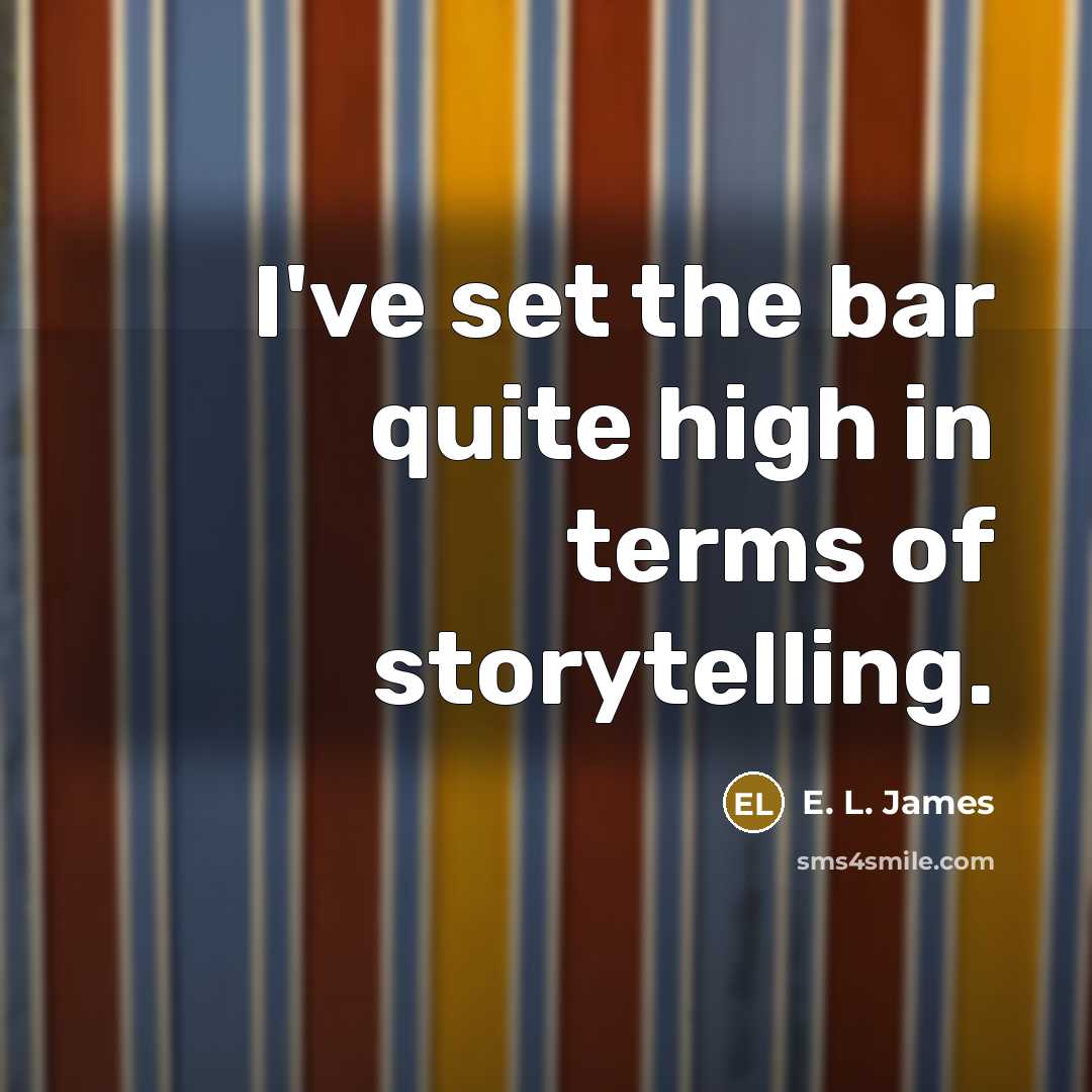 “I've set the bar quite high in terms of storytelling.…” quote by E. L. James