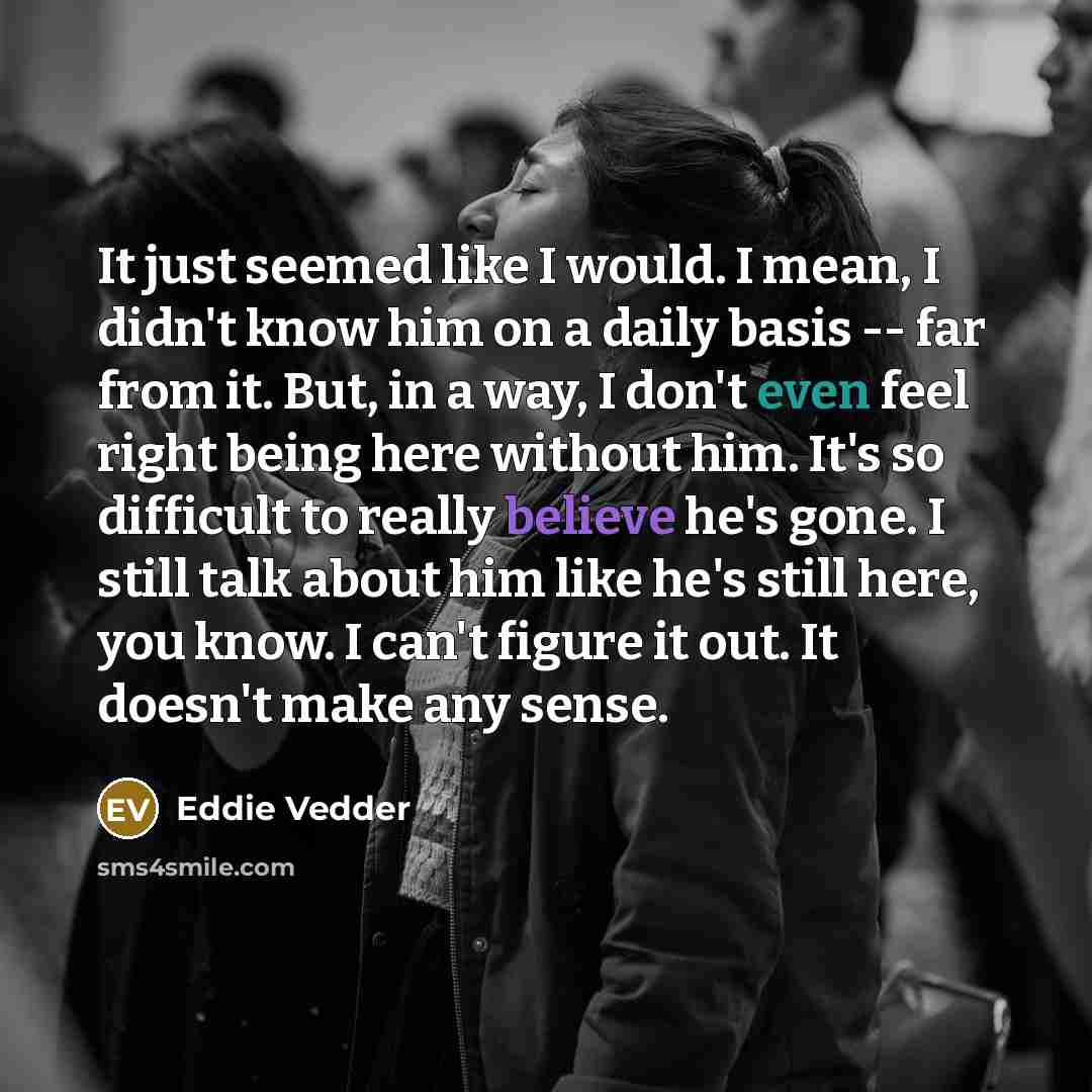 “It just seemed like I would. I mean, I didn't…” quote by Eddie Vedder