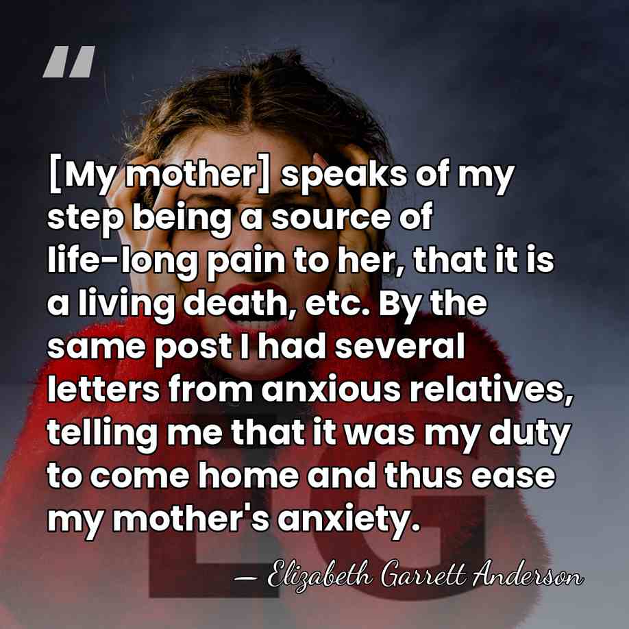 [My mother] speaks of my step being a source of life-long pain&hellip; - Elizabeth Garrett Anderson