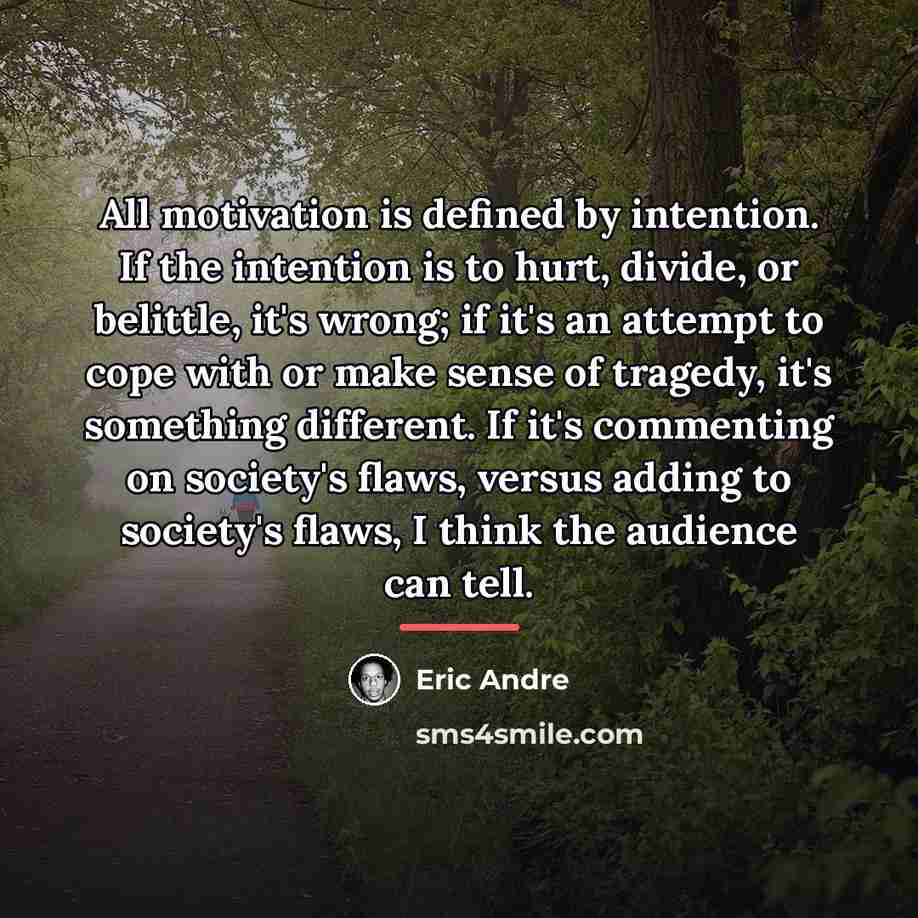 “All motivation is defined by intention. If the intention is…” quote by Eric Andre