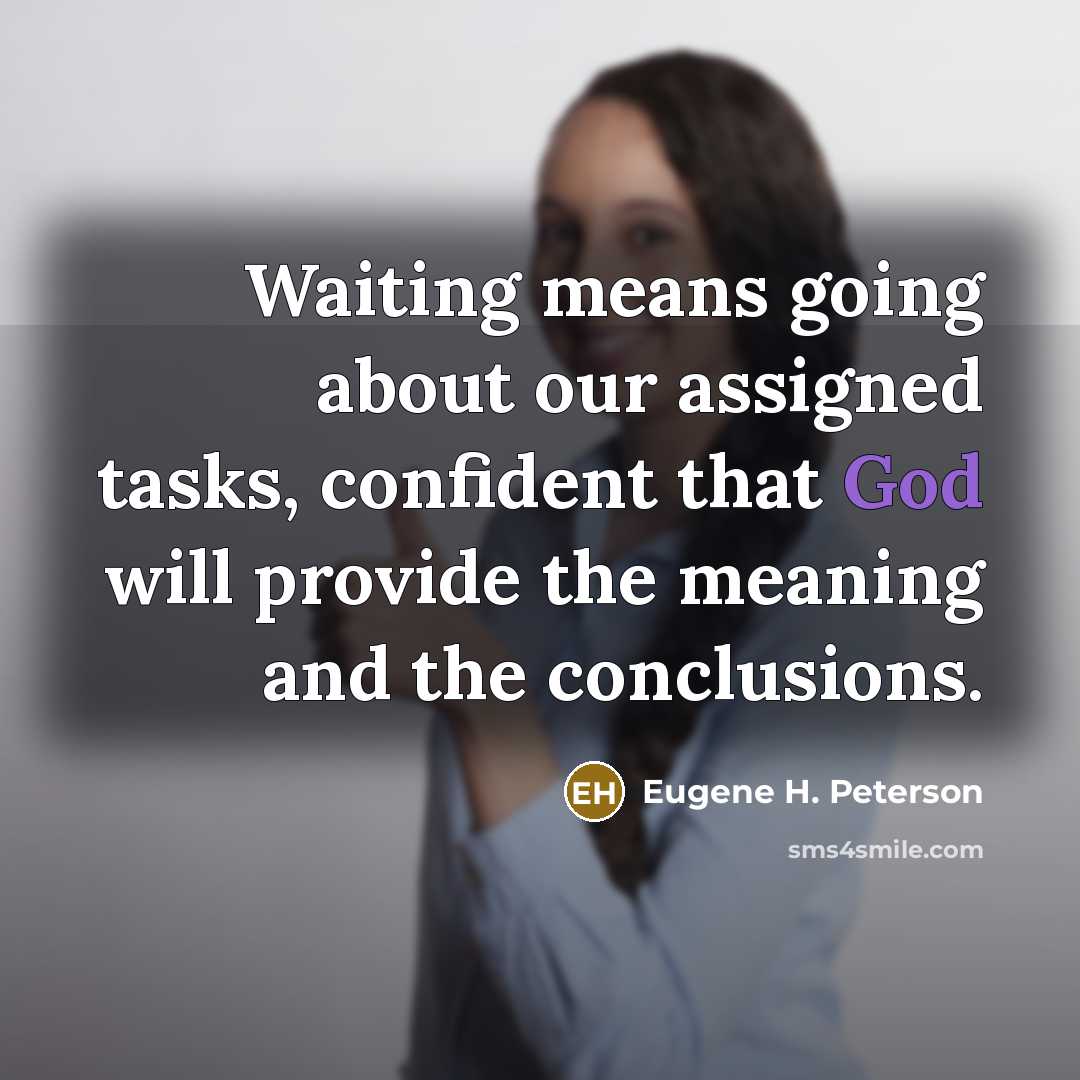 “Waiting means going about our assigned tasks, confident that God…” quote by Eugene H. Peterson