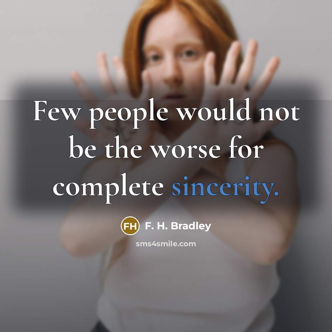 “Few people would not be the worse for complete sincerity.…” quote by F. H. Bradley