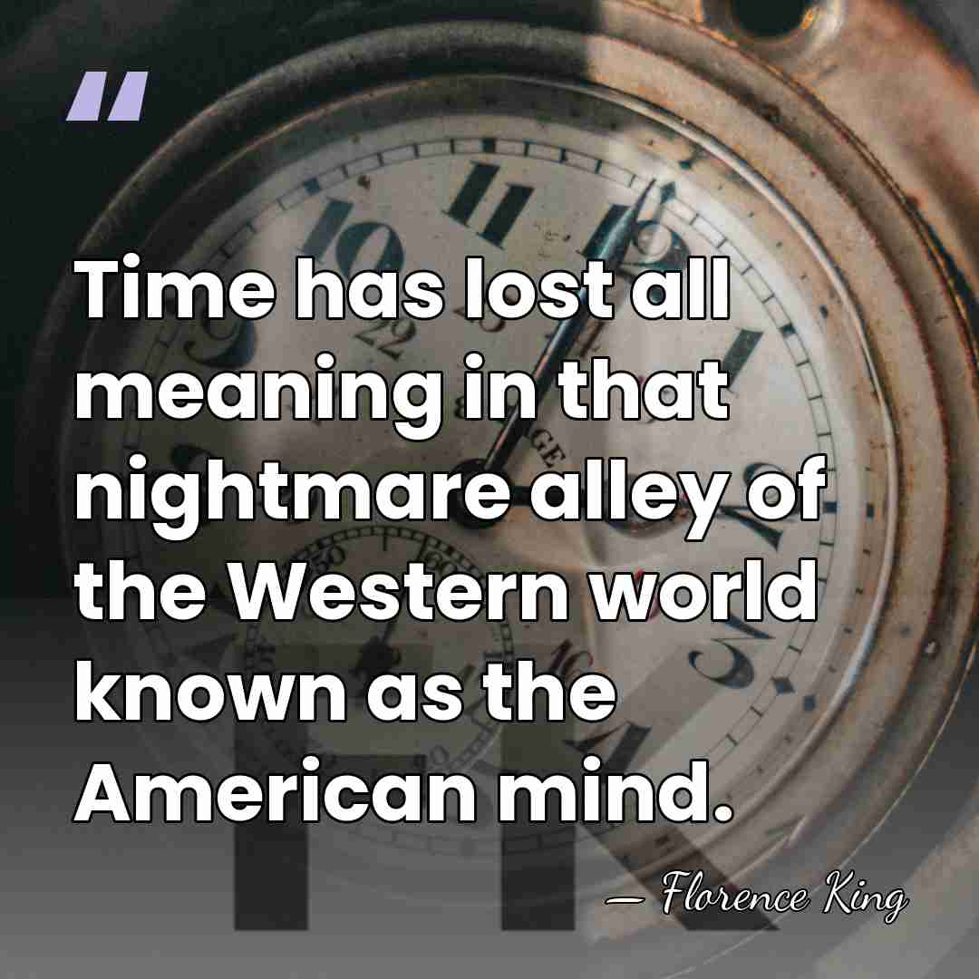 Time has lost all meaning in that nightmare alley of the Western&hellip; - Florence King