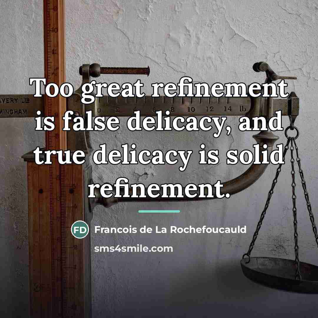 “Too great refinement is false delicacy, and true delicacy is…” quote by Francois de La Rochefoucauld
