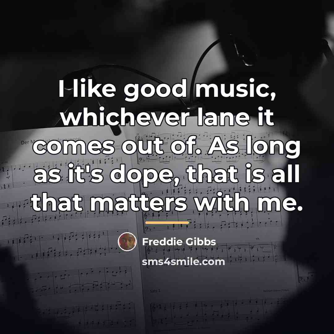 “I like good music, whichever lane it comes out of.…” quote by Freddie Gibbs