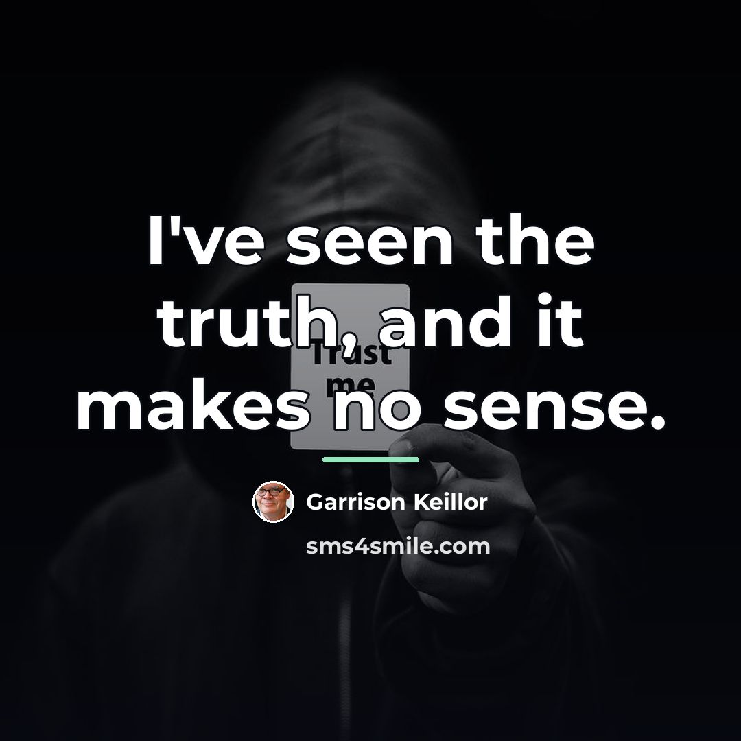 “I've seen the truth, and it makes no sense.…” quote by Garrison Keillor