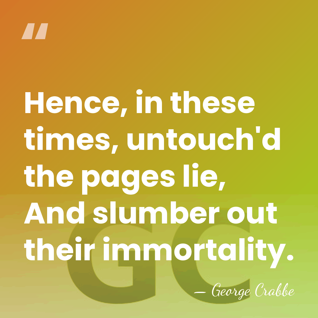 Hence, in these times, untouch'd the pages lie, And slumber out their&hellip; - George Crabbe