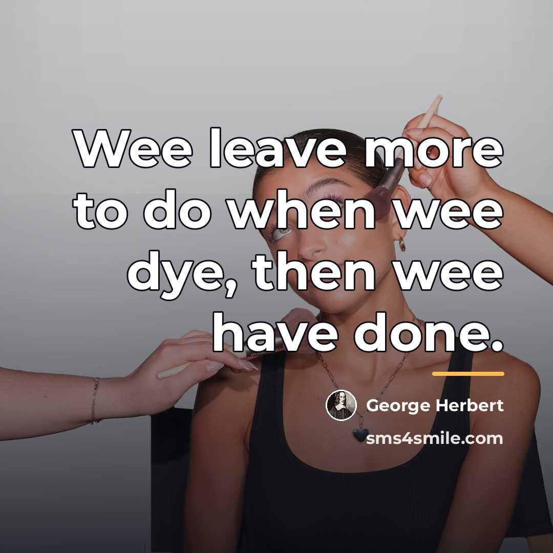 “Wee leave more to do when wee dye, then wee…” quote by George Herbert