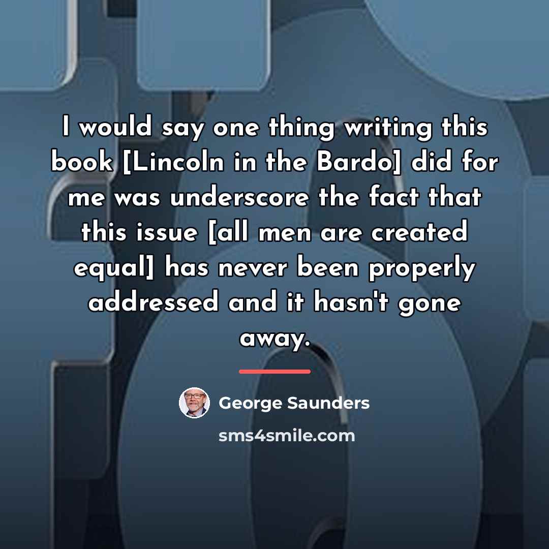 “I would say one thing writing this book [Lincoln in…” quote by George Saunders