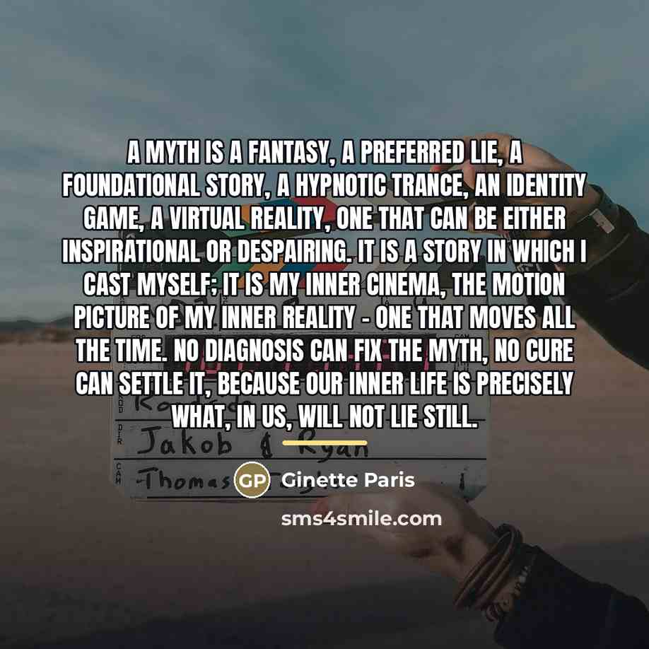 “A myth is a fantasy, a preferred lie, a foundational…” quote by Ginette Paris