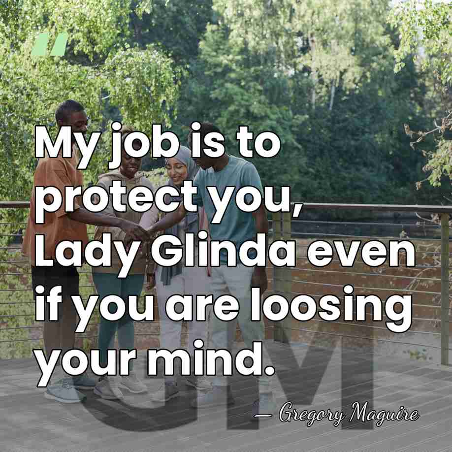 My job is to protect you, Lady Glinda even if you are&hellip; - Gregory Maguire