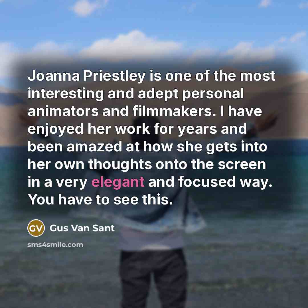 “Joanna Priestley is one of the most interesting and adept…” quote by Gus Van Sant