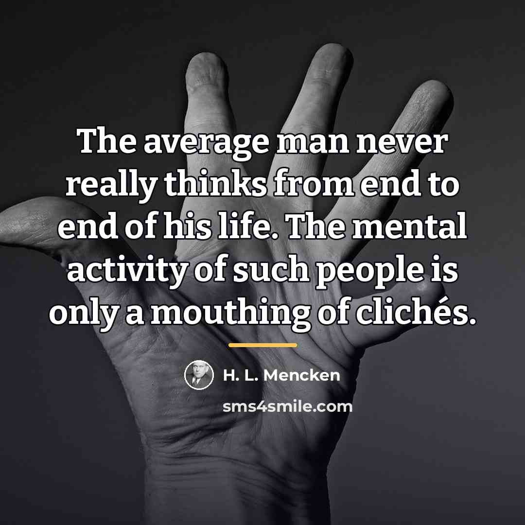 “The average man never really thinks from end to end…” quote by H. L. Mencken