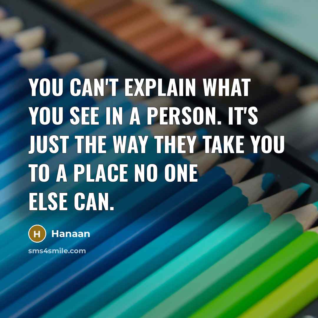“You can't explain what you see in a person. It's just the way they take you to a place no one else can.” quote by Hanaan