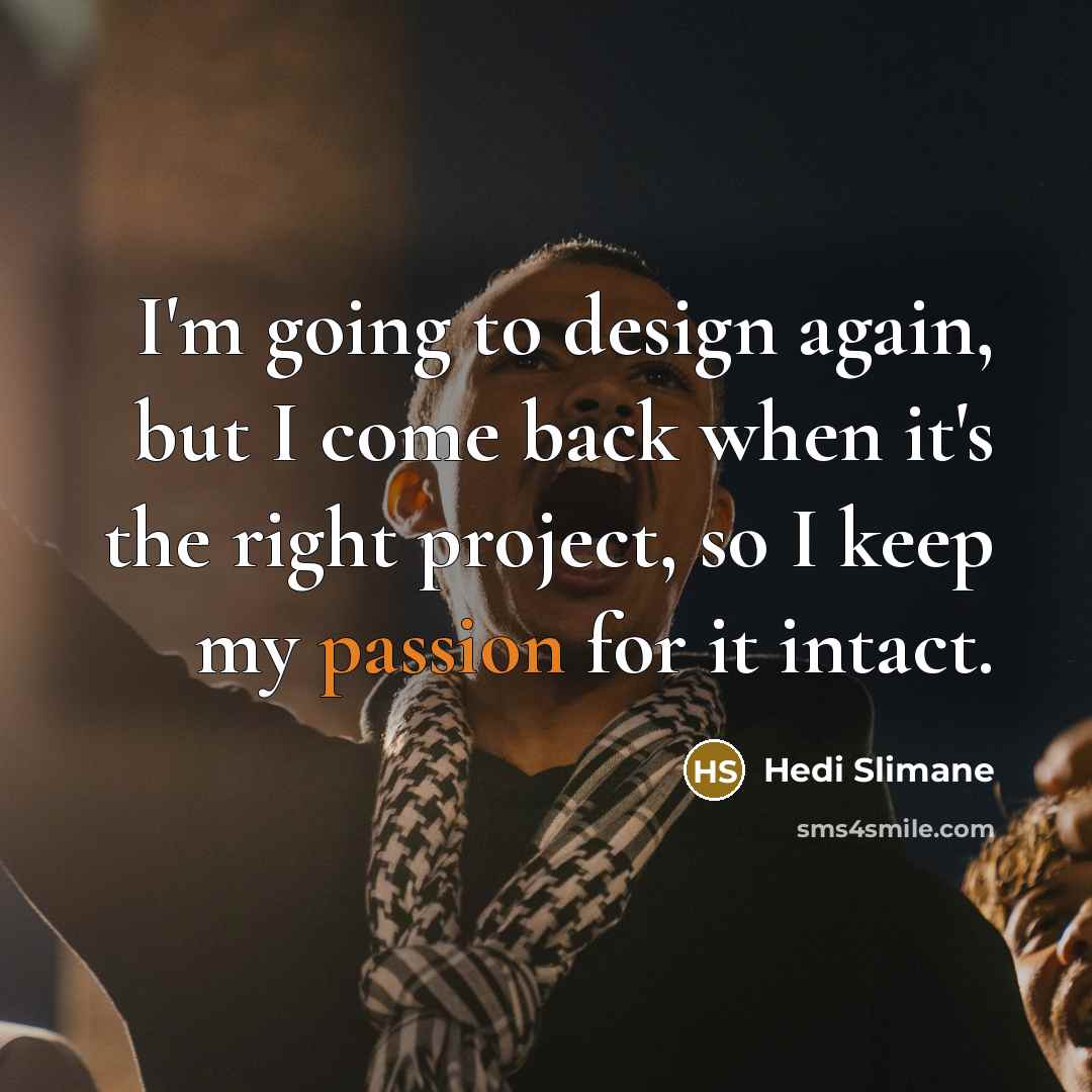 “I'm going to design again, but I come back when…” quote by Hedi Slimane