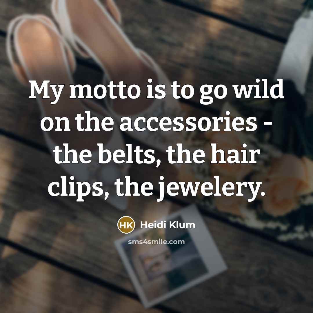 “My motto is to go wild on the accessories -…” quote by Heidi Klum