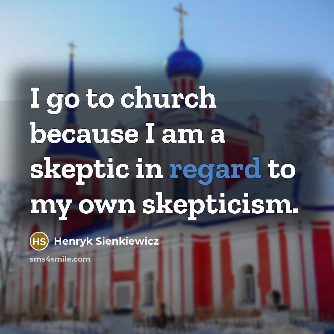 “I go to church because I am a skeptic in…” quote by Henryk Sienkiewicz