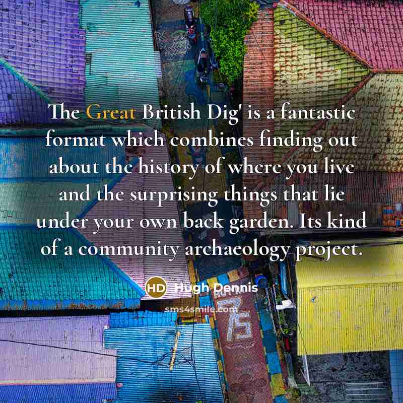 “The Great British Dig' is a fantastic format which combines…” quote by Hugh Dennis
