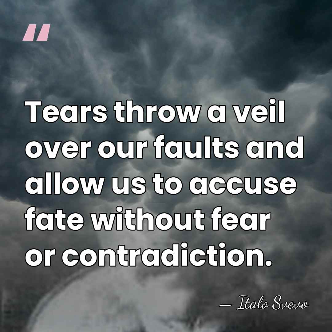 Tears throw a veil over our faults and allow us to accuse&hellip; - Italo Svevo