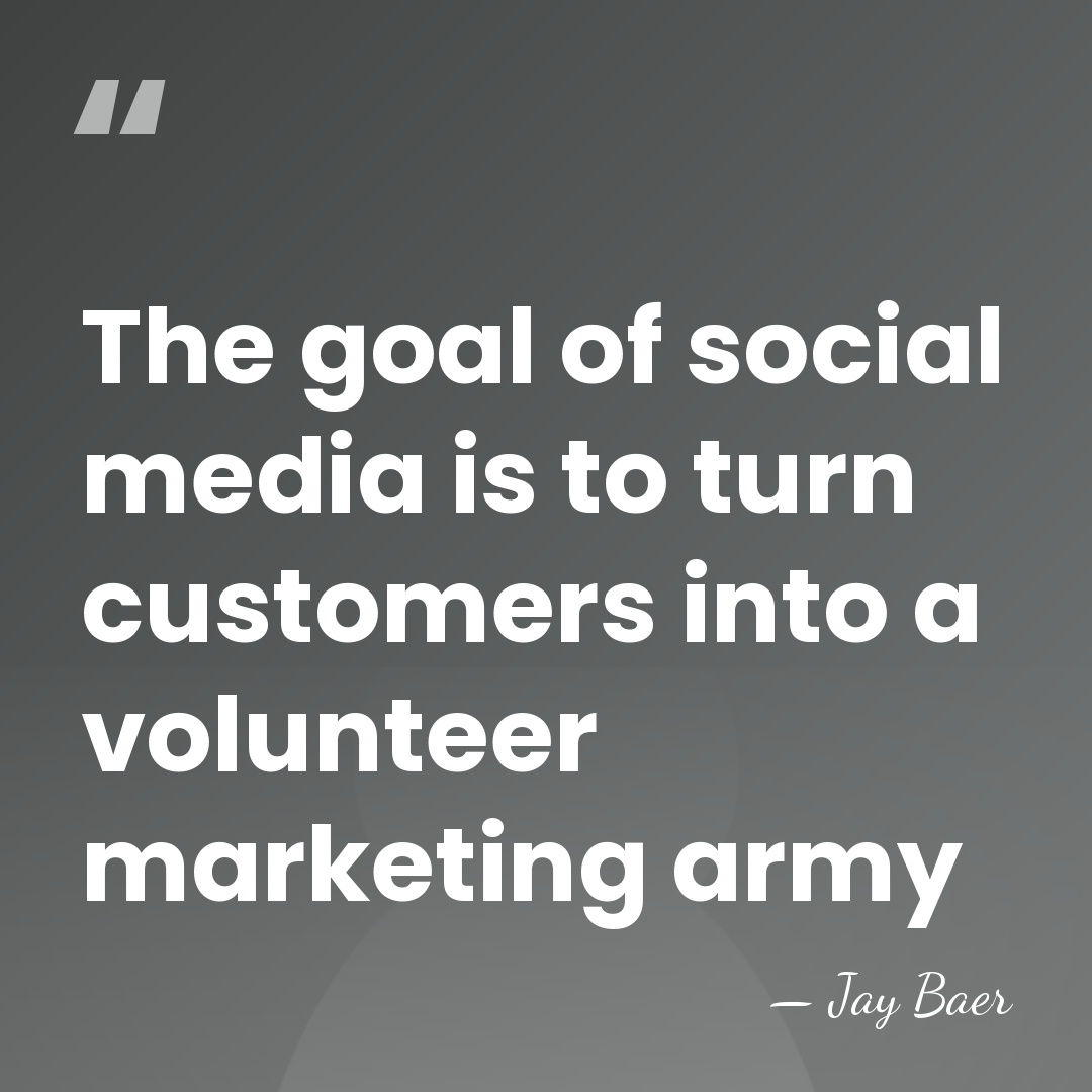 The goal of social media is to turn customers into a volunteer&hellip; - Jay Baer