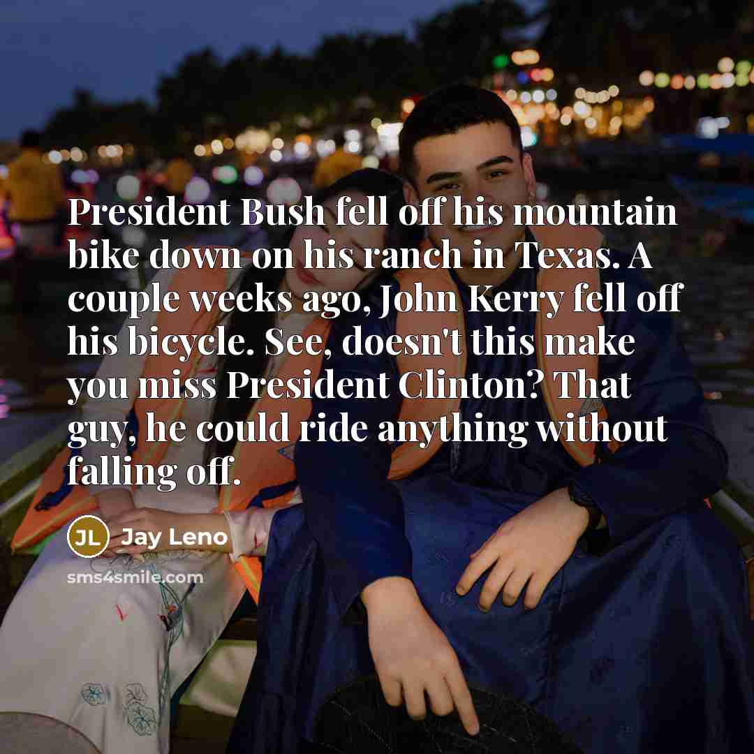 “President Bush fell off his mountain bike down on his…” quote by Jay Leno