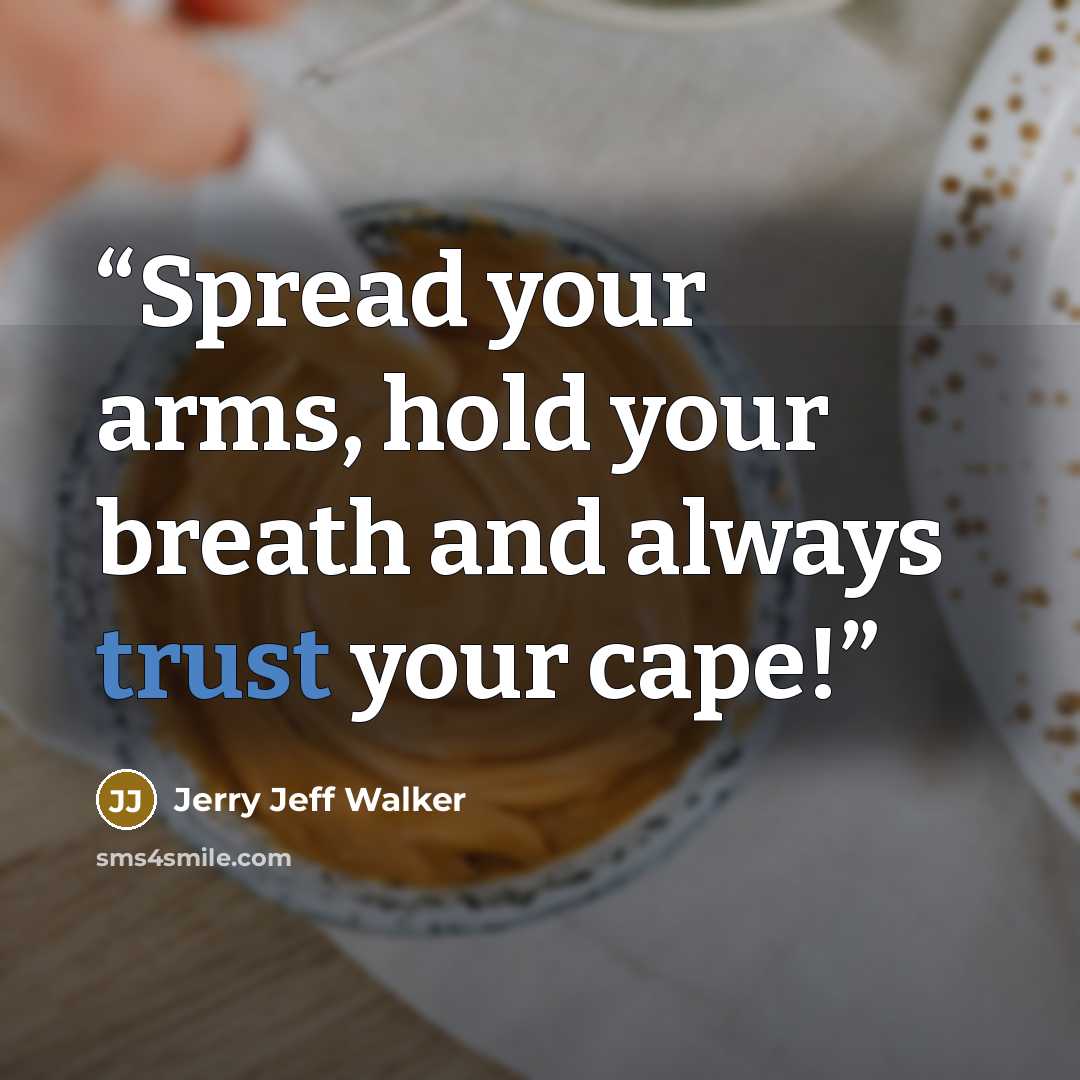 “Spread your arms, hold your breath and always trust your cape!” quote by Jerry Jeff Walker
