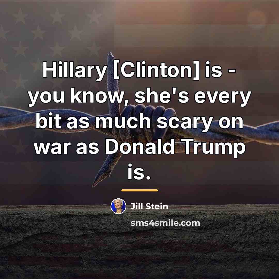 “Hillary [Clinton] is - you know, she's every bit as…” quote by Jill Stein