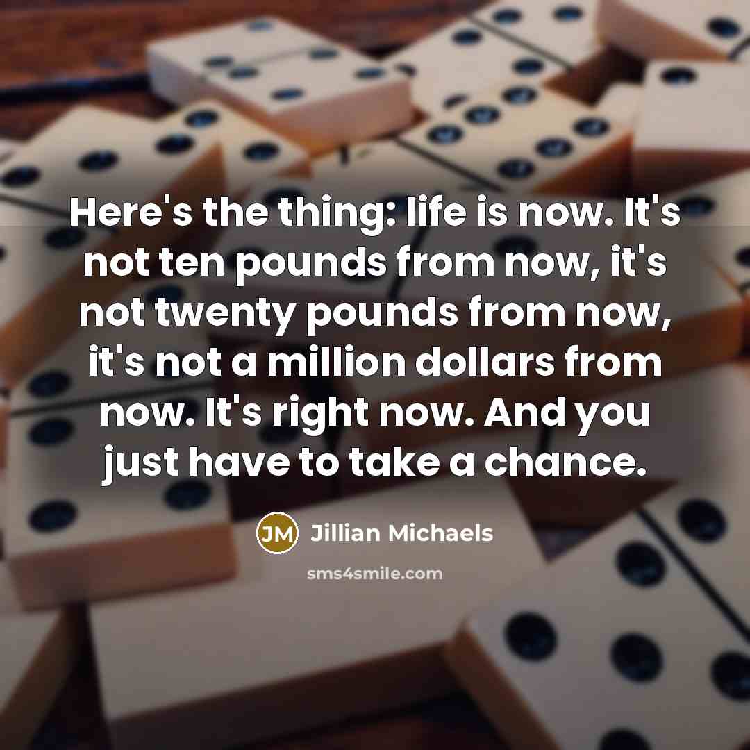 “Here's the thing: life is now. It's not ten pounds…” quote by Jillian Michaels