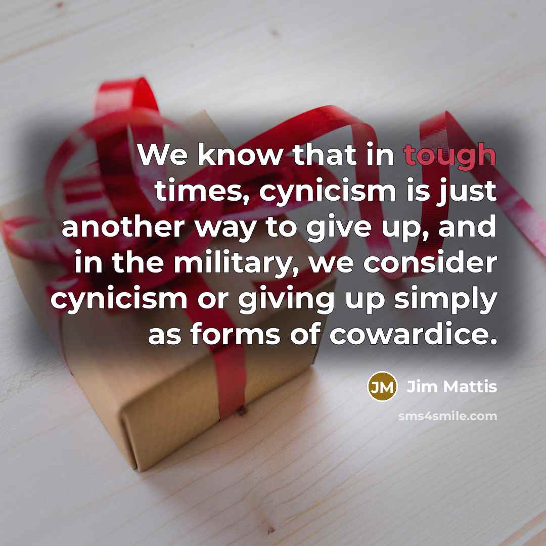 “We know that in tough times, cynicism is just another…” quote by Jim Mattis