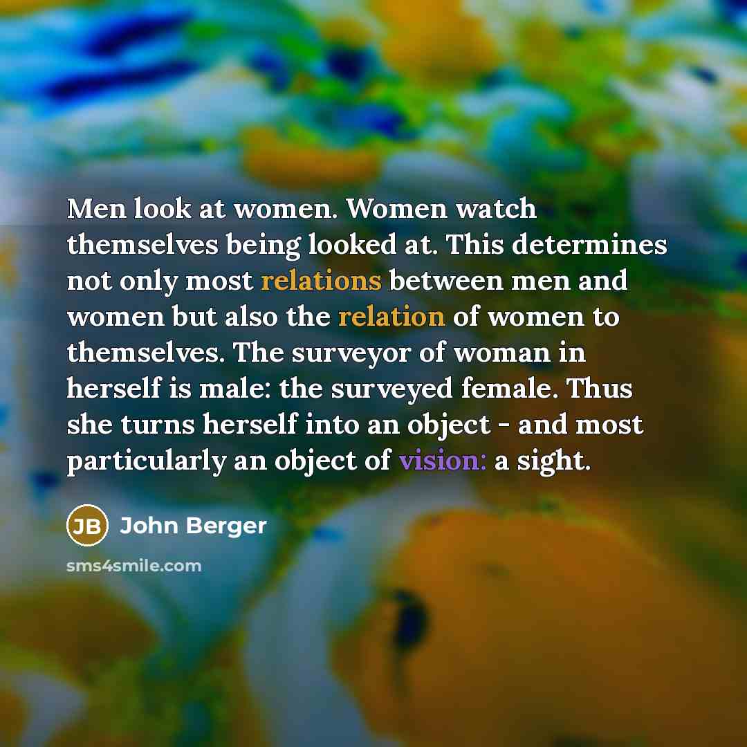 “Men look at women. Women watch themselves being looked at.…” quote by John Berger