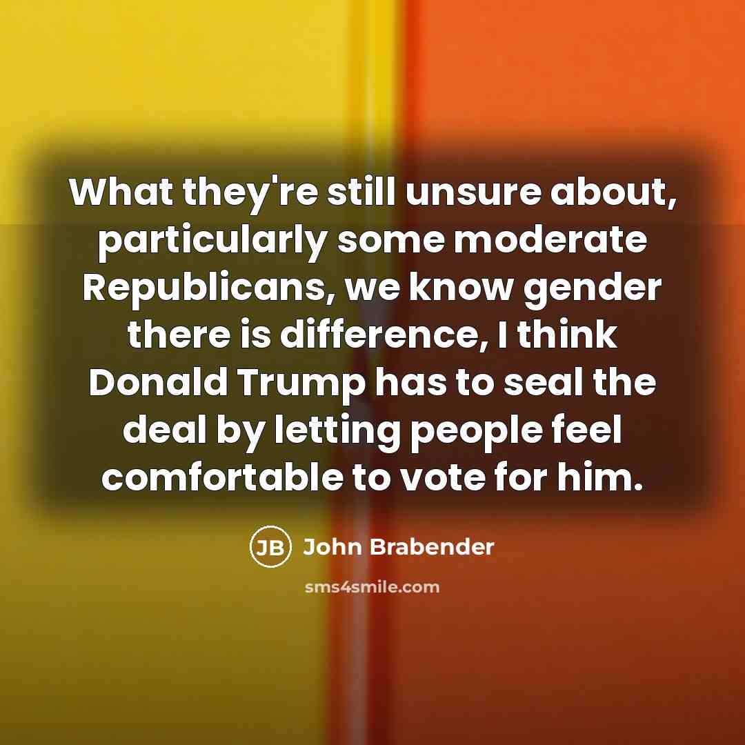 “What they're still unsure about, particularly some moderate Republicans, we…” quote by John Brabender
