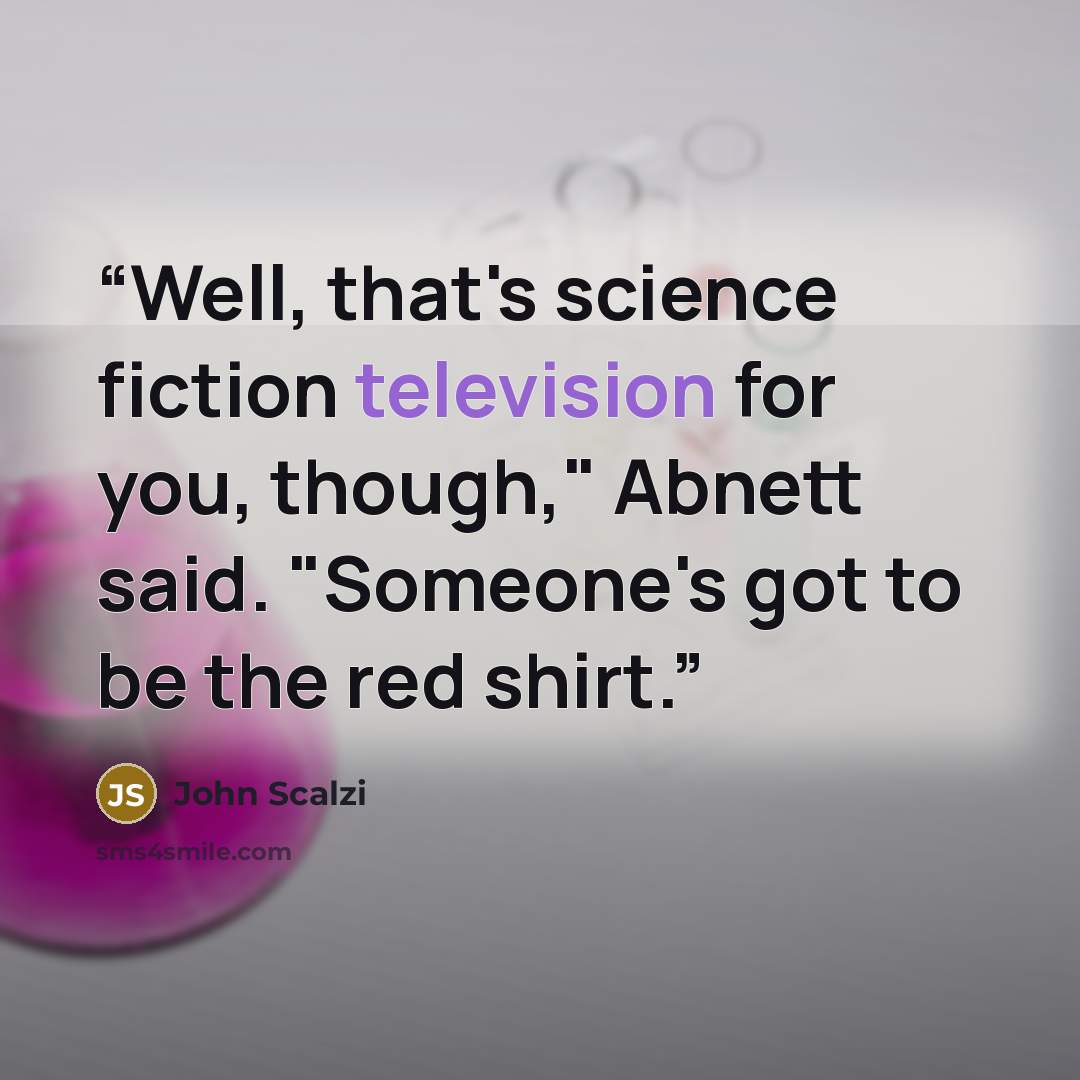 “Well, that's science fiction television for you, though," Abnett said. "Someone's got to be the red shirt.” quote by John Scalzi