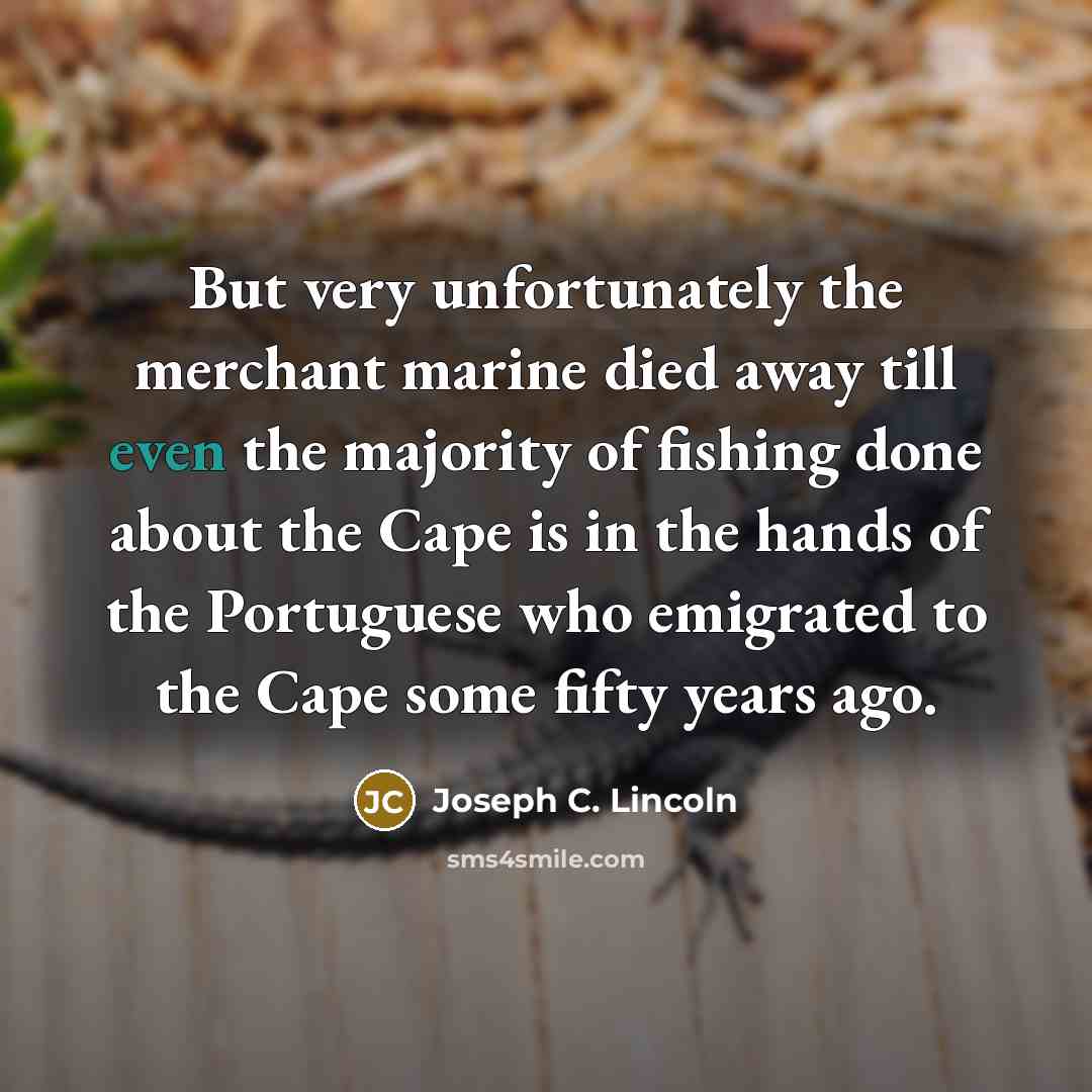 “But very unfortunately the merchant marine died away till even…” quote by Joseph C. Lincoln