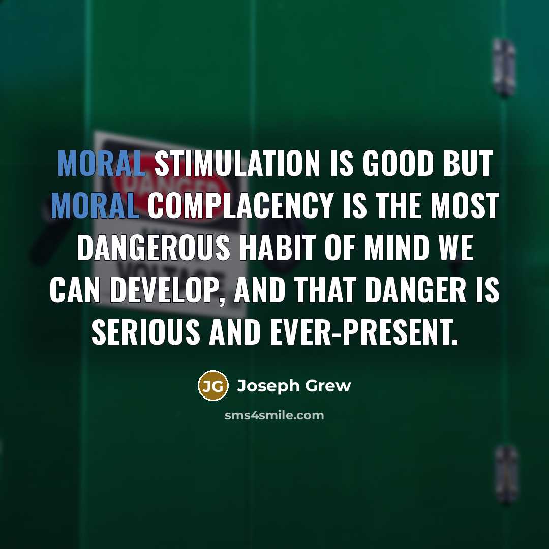 “Moral stimulation is good but moral complacency is the most…” quote by Joseph Grew