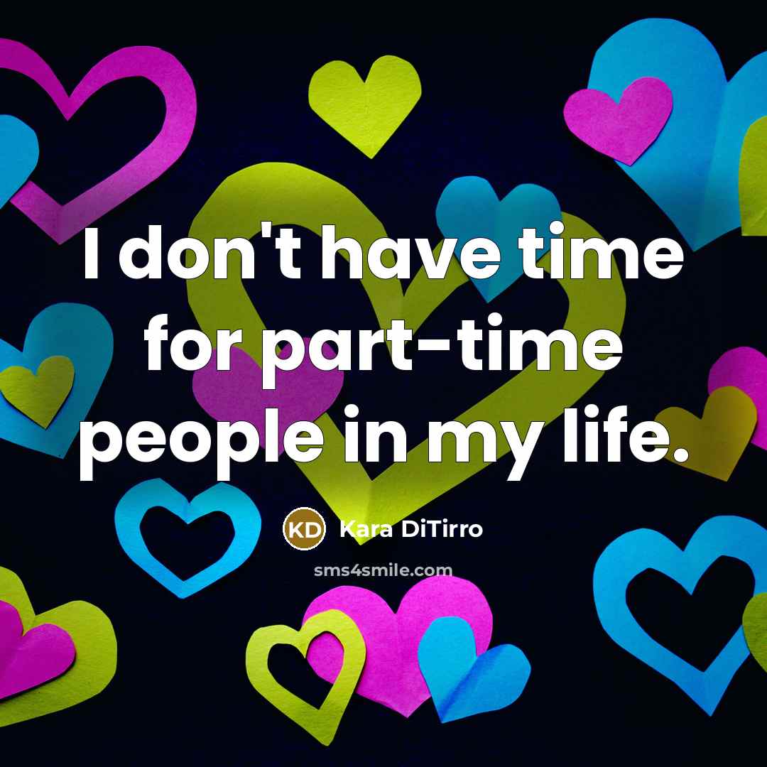 “I don't have time for part-time people in my life.…” quote by Kara DiTirro
