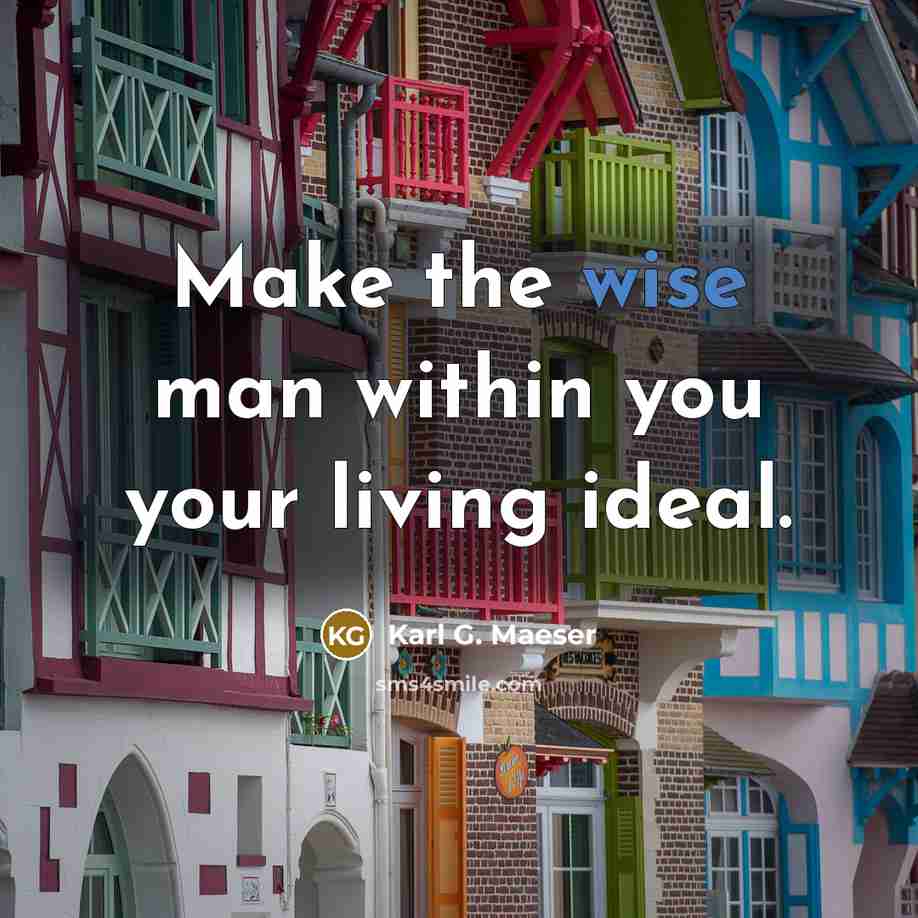 “Make the wise man within you your living ideal.…” quote by Karl G. Maeser