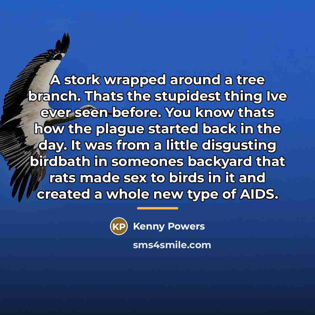 “A stork wrapped around a tree branch. Thats the stupidest…” quote by Kenny Powers