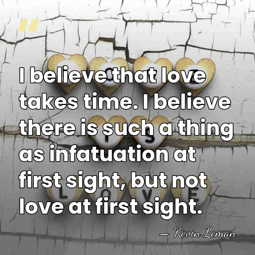I believe that love takes time. I believe there is such a&hellip; - Kevin Leman