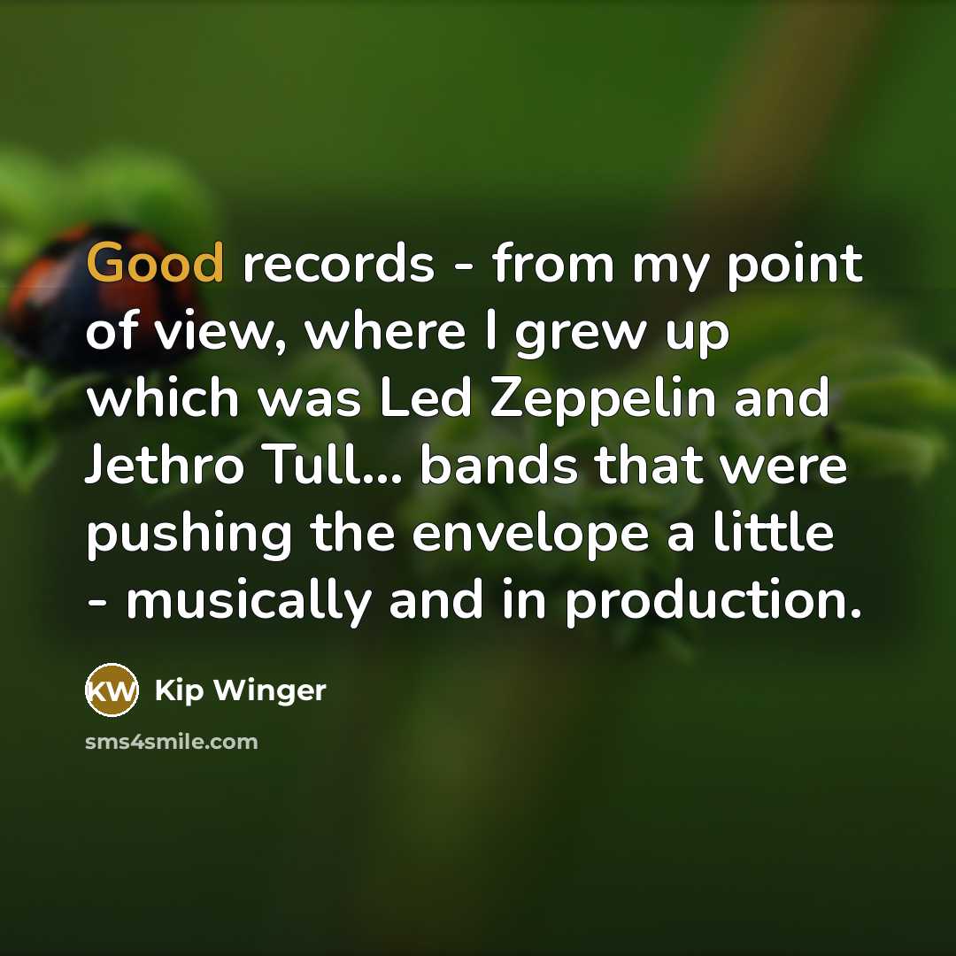“Good records - from my point of view, where I…” quote by Kip Winger