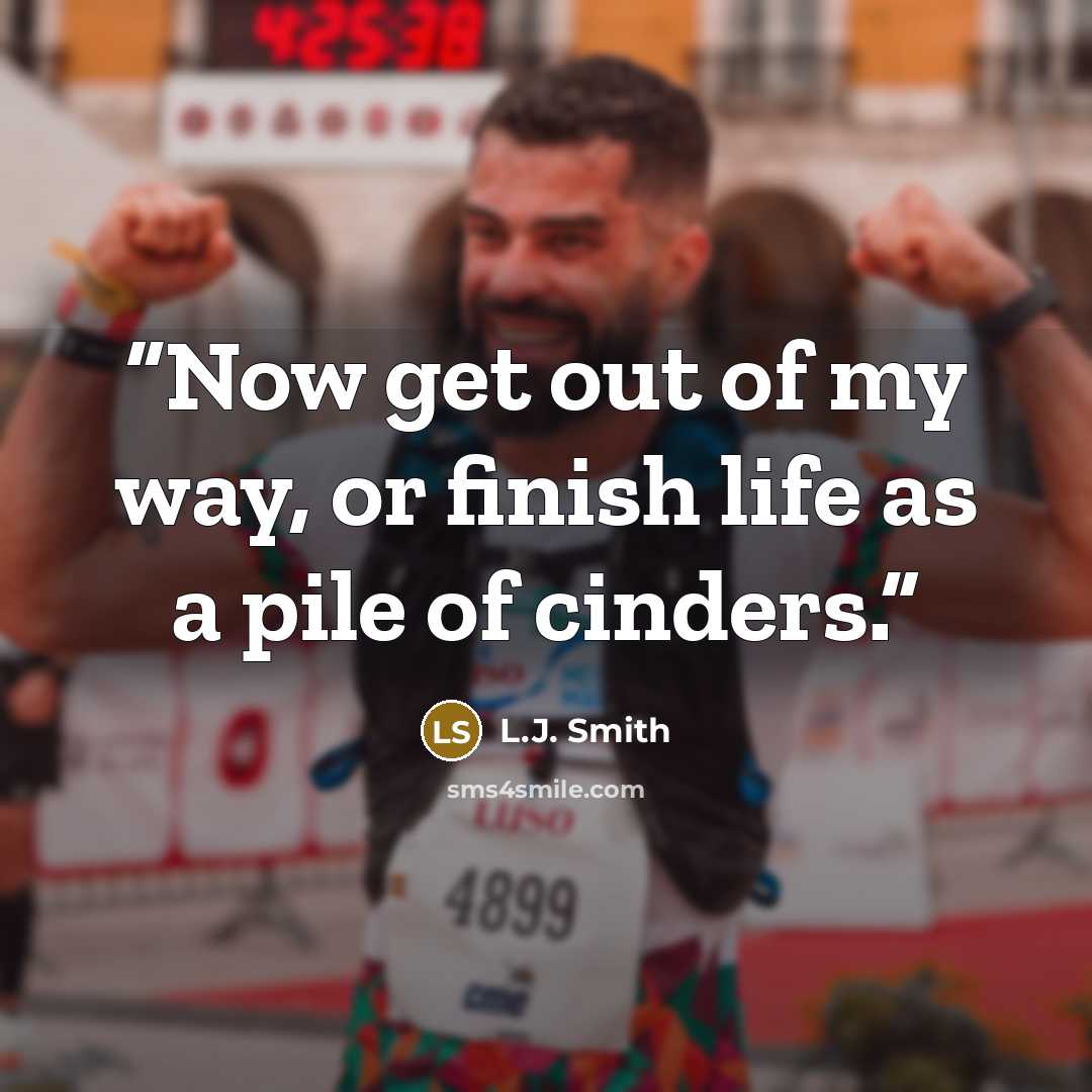 “Now get out of my way, or finish life as a pile of cinders.” quote by L.J. Smith