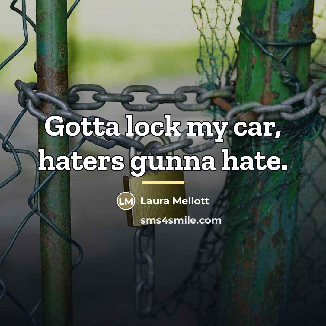 “Gotta lock my car, haters gunna hate.…” quote by Laura Mellott
