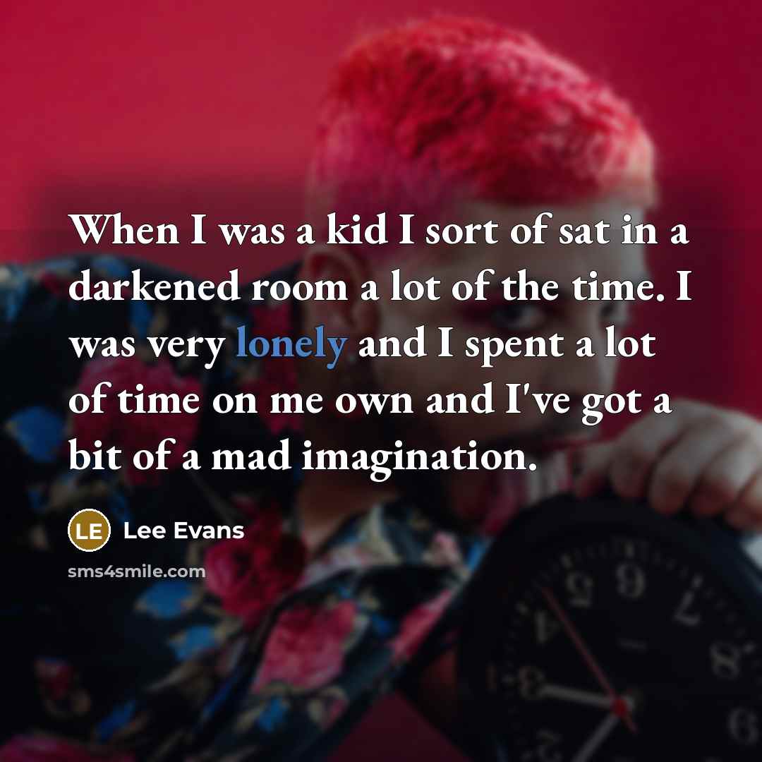 “When I was a kid I sort of sat in…” quote by Lee Evans
